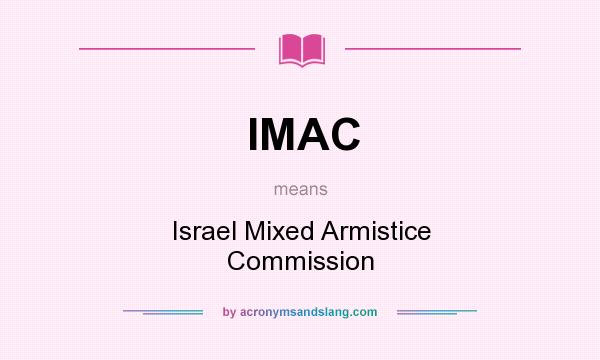 What does IMAC mean? It stands for Israel Mixed Armistice Commission