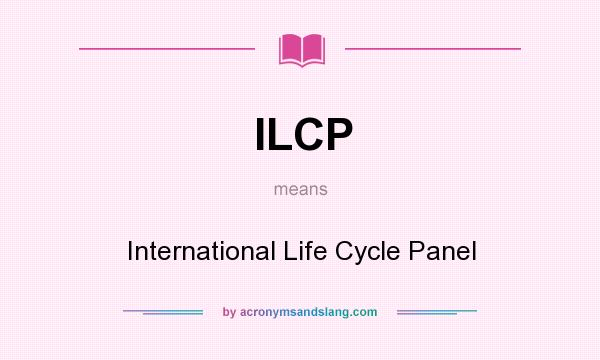 What does ILCP mean? It stands for International Life Cycle Panel
