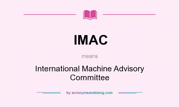 What does IMAC mean? It stands for International Machine Advisory Committee
