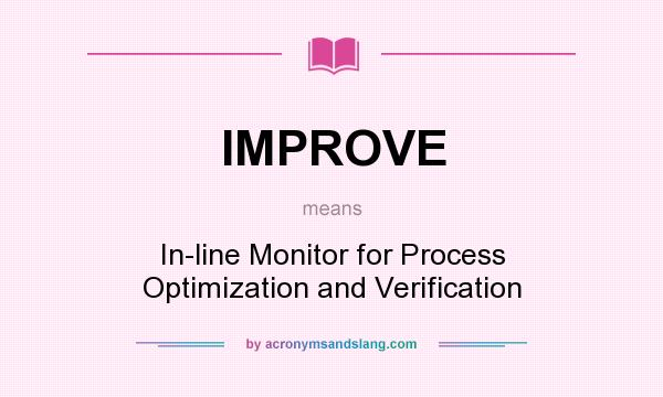 What does IMPROVE mean? It stands for In-line Monitor for Process Optimization and Verification