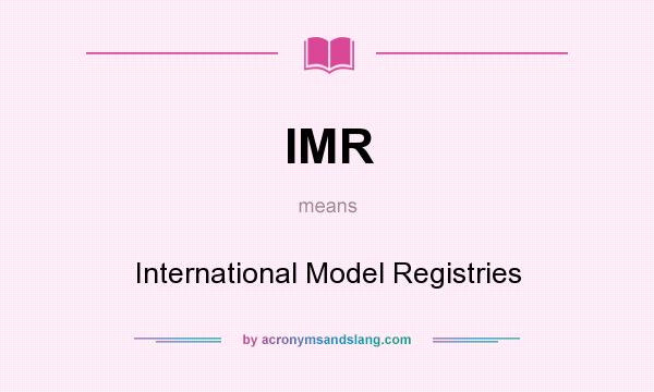 What does IMR mean? It stands for International Model Registries