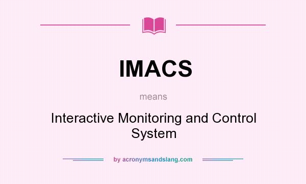 What does IMACS mean? It stands for Interactive Monitoring and Control System