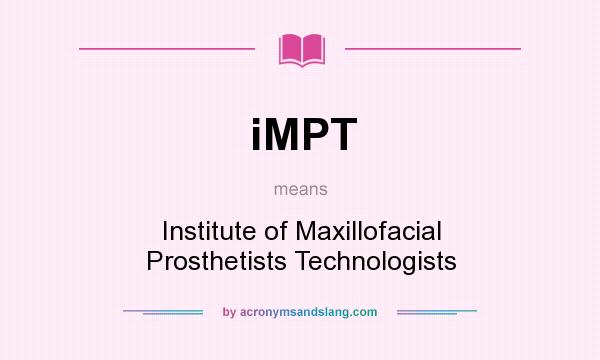 What does iMPT mean? It stands for Institute of Maxillofacial Prosthetists Technologists