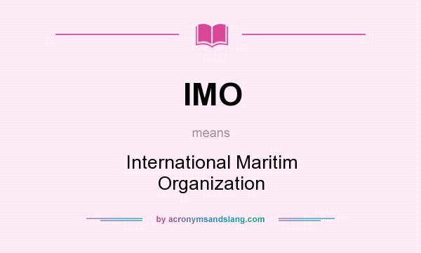 What does IMO mean? It stands for International Maritim Organization