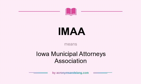 What does IMAA mean? It stands for Iowa Municipal Attorneys Association