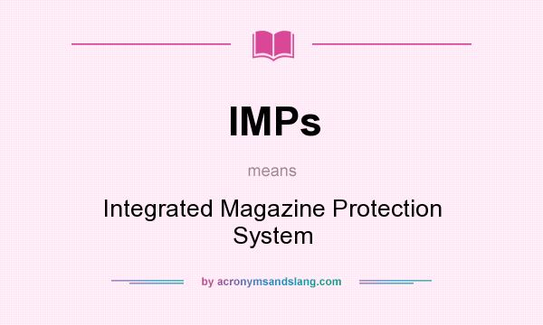 What does IMPs mean? It stands for Integrated Magazine Protection System