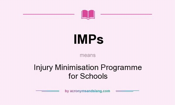 What does IMPs mean? It stands for Injury Minimisation Programme for Schools