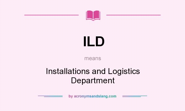 What does ILD mean? It stands for Installations and Logistics Department