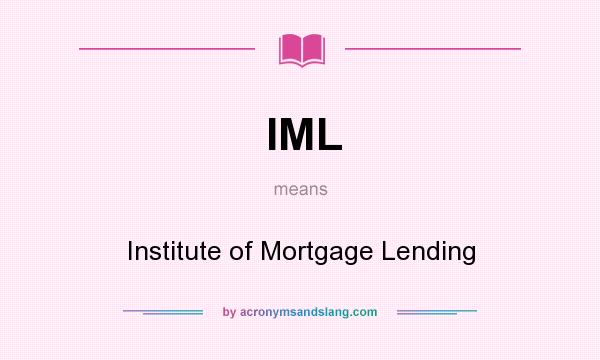 What does IML mean? It stands for Institute of Mortgage Lending
