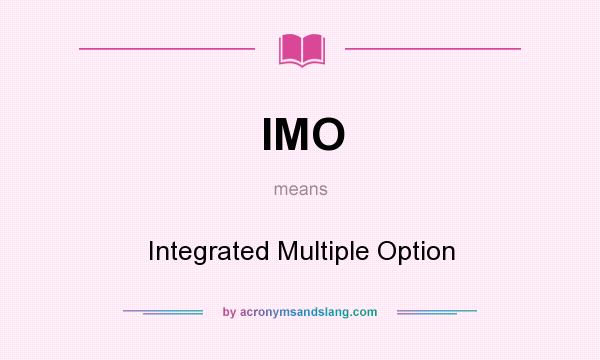 What does IMO mean? It stands for Integrated Multiple Option