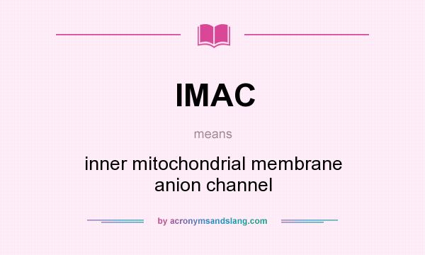 What does IMAC mean? It stands for inner mitochondrial membrane anion channel