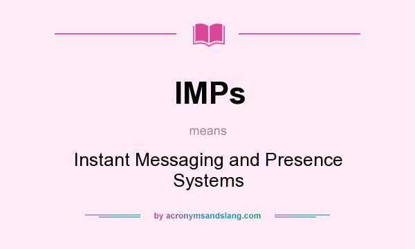 What does IMPs mean? It stands for Instant Messaging and Presence Systems