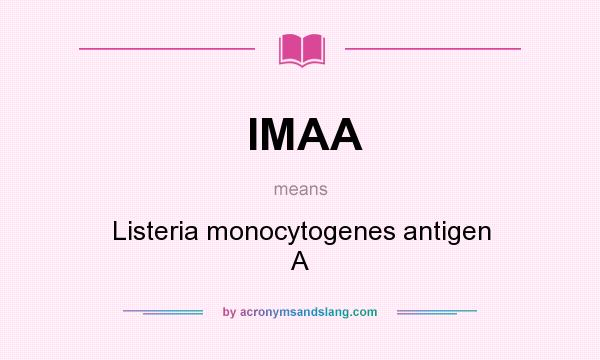 What does IMAA mean? It stands for Listeria monocytogenes antigen A