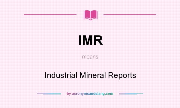 What does IMR mean? It stands for Industrial Mineral Reports