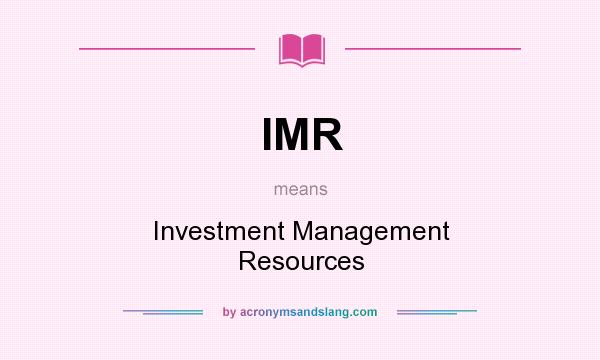 What does IMR mean? It stands for Investment Management Resources