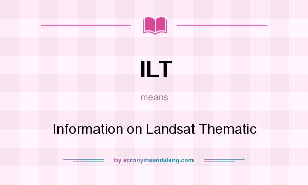 What does ILT mean? It stands for Information on Landsat Thematic