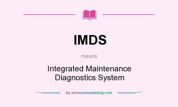What does IMDS mean? It stands for Integrated Maintenance Diagnostics System