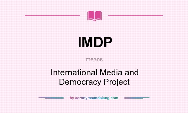 What does IMDP mean? It stands for International Media and Democracy Project