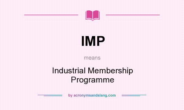 What does IMP mean? It stands for Industrial Membership Programme