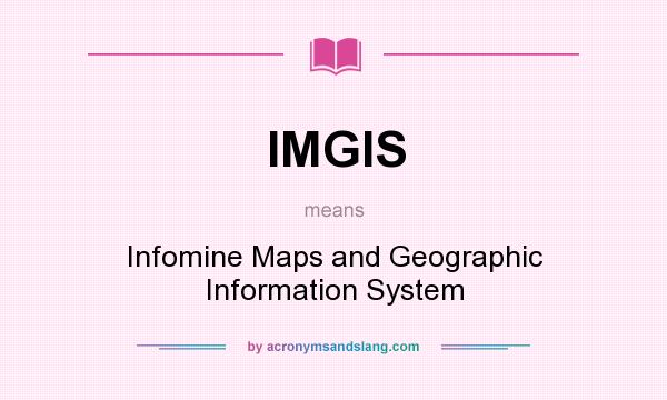 What does IMGIS mean? It stands for Infomine Maps and Geographic Information System