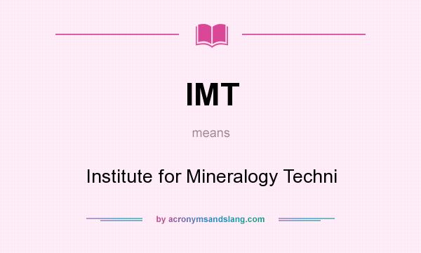 What does IMT mean? It stands for Institute for Mineralogy Techni