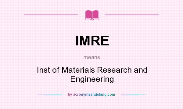 What does IMRE mean? It stands for Inst of Materials Research and Engineering