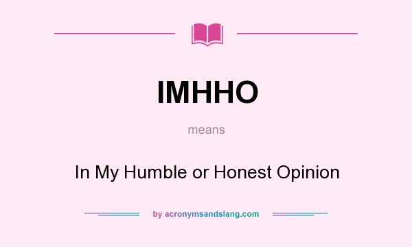 What does IMHHO mean? It stands for In My Humble or Honest Opinion
