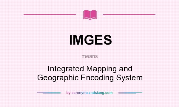 What does IMGES mean? It stands for Integrated Mapping and Geographic Encoding System