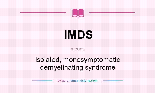 What does IMDS mean? It stands for isolated, monosymptomatic demyelinating syndrome