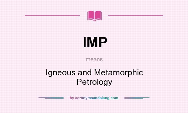 What does IMP mean? It stands for Igneous and Metamorphic Petrology