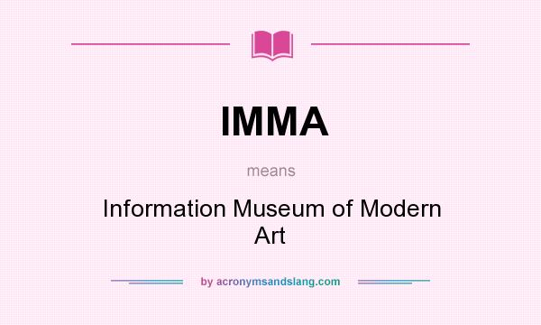 What does IMMA mean? It stands for Information Museum of Modern Art