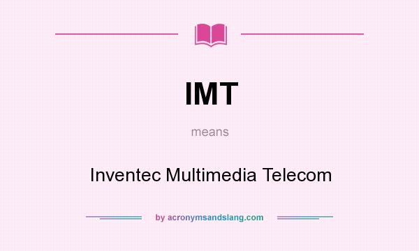 What does IMT mean? It stands for Inventec Multimedia Telecom