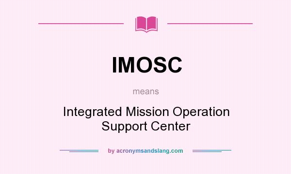 What does IMOSC mean? It stands for Integrated Mission Operation Support Center