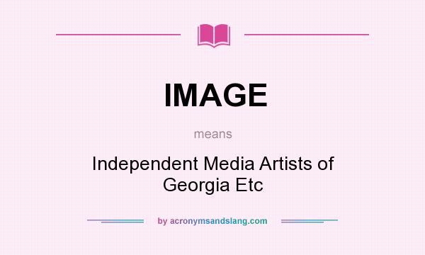What does IMAGE mean? It stands for Independent Media Artists of Georgia Etc