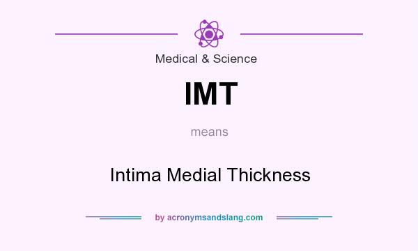 What does IMT mean? It stands for Intima Medial Thickness