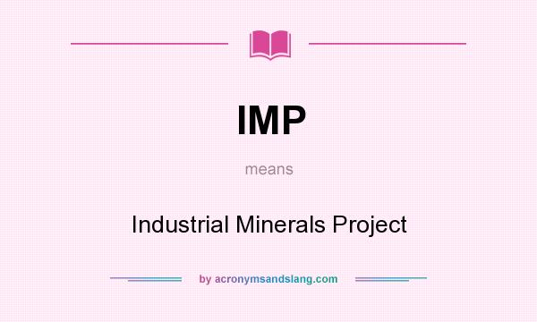 What does IMP mean? It stands for Industrial Minerals Project