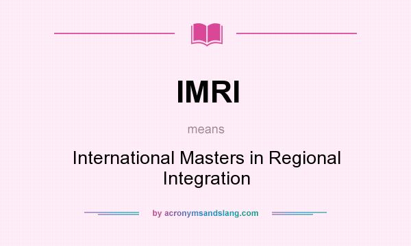 What does IMRI mean? It stands for International Masters in Regional Integration