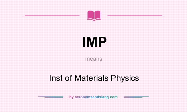What does IMP mean? It stands for Inst of Materials Physics