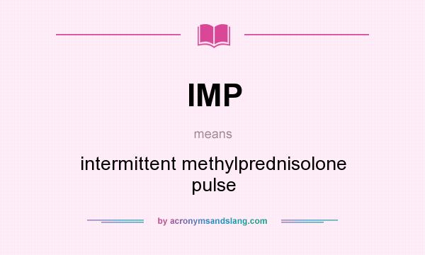 What does IMP mean? It stands for intermittent methylprednisolone pulse
