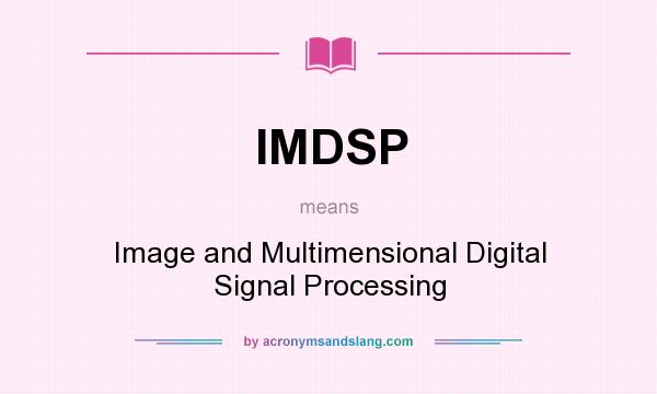 What does IMDSP mean? It stands for Image and Multimensional Digital Signal Processing