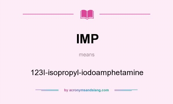What does IMP mean? It stands for 123I-isopropyl-iodoamphetamine