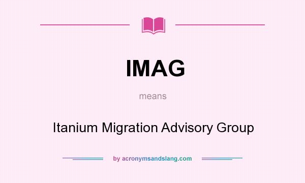 What does IMAG mean? It stands for Itanium Migration Advisory Group