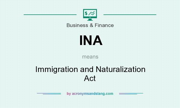 What does INA mean? It stands for Immigration and Naturalization Act