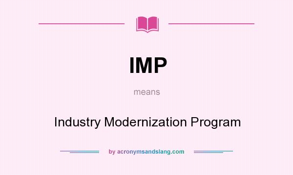 What does IMP mean? It stands for Industry Modernization Program