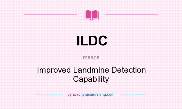What does ILDC mean? It stands for Improved Landmine Detection Capability