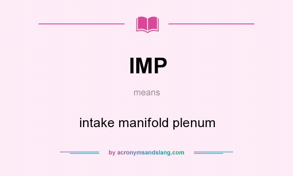 What does IMP mean? It stands for intake manifold plenum
