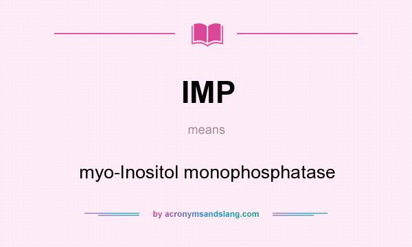 What does IMP mean? It stands for myo-Inositol monophosphatase