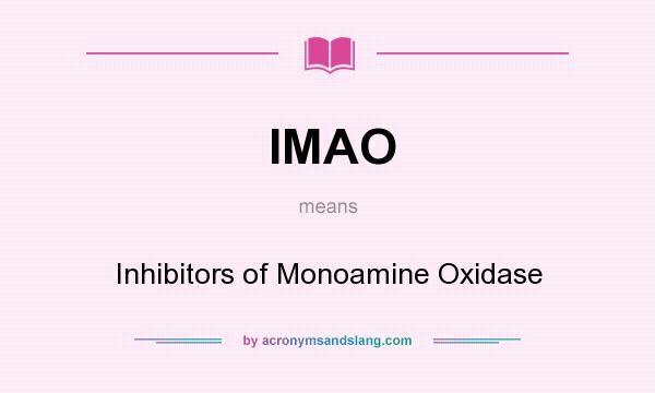 What does IMAO mean? It stands for Inhibitors of Monoamine Oxidase