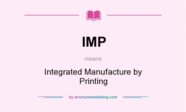 What does IMP mean? It stands for Integrated Manufacture by Printing