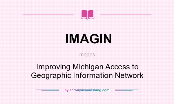 What does IMAGIN mean? It stands for Improving Michigan Access to Geographic Information Network